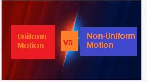 Uniform and non-uniform motion
